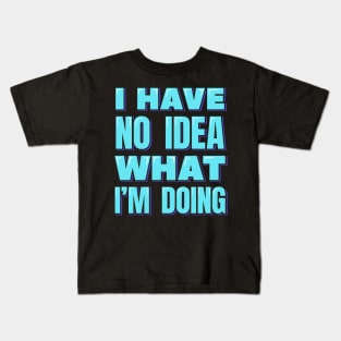 I Have No Idea What I'm Doing Kids T-Shirt